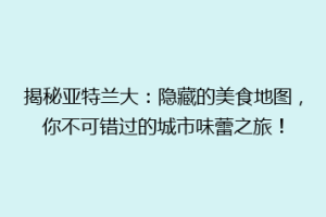 揭秘亚特兰大：隐藏的美食地图，你不可错过的城市味蕾之旅！