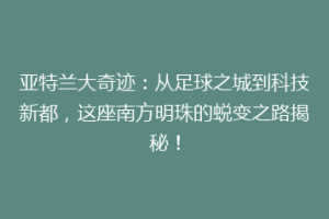 亚特兰大奇迹：从足球之城到科技新都，这座南方明珠的蜕变之路揭秘！