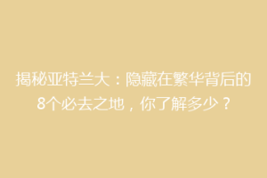 揭秘亚特兰大：隐藏在繁华背后的8个必去之地，你了解多少？