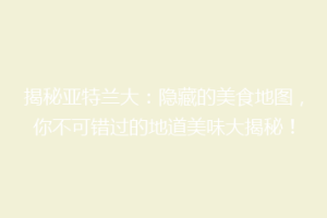 揭秘亚特兰大：隐藏的美食地图，你不可错过的地道美味大揭秘！