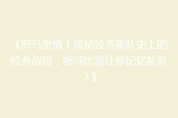 《罗马激情!揭秘拉齐奥队史上的经典战役,哪场比赛让你记忆犹新?》