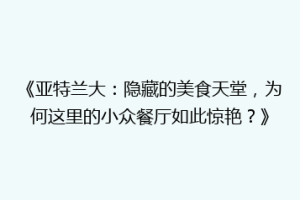 《亚特兰大：隐藏的美食天堂，为何这里的小众餐厅如此惊艳？》