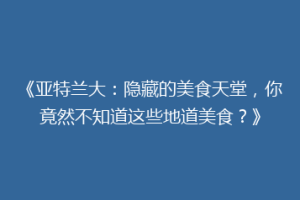 《亚特兰大：隐藏的美食天堂，你竟然不知道这些地道美食？》