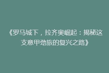 《罗马城下,拉齐奥崛起:揭秘这支意甲劲旅的复兴之路》