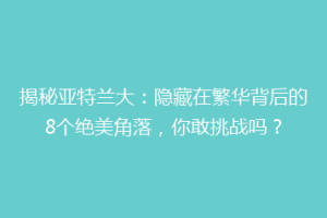 揭秘亚特兰大：隐藏在繁华背后的8个绝美角落，你敢挑战吗？