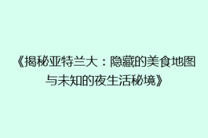 《揭秘亚特兰大：隐藏的美食地图与未知的夜生活秘境》