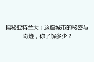 揭秘亚特兰大：这座城市的秘密与奇迹，你了解多少？