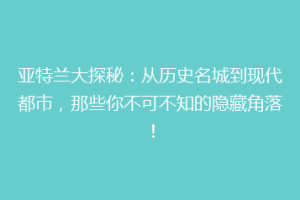 亚特兰大探秘：从历史名城到现代都市，那些你不可不知的隐藏角落！