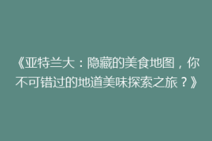 《亚特兰大：隐藏的美食地图，你不可错过的地道美味探索之旅？》