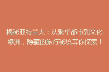 揭秘亚特兰大:从繁华都市到文化绿洲,隐藏的旅行秘境等你探索!