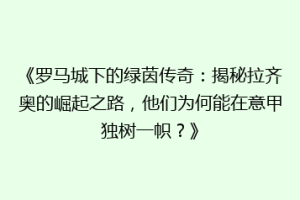 《罗马城下的绿茵传奇：揭秘拉齐奥的崛起之路，他们为何能在意甲独树一帜？》