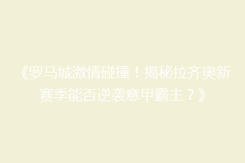 《罗马城激情碰撞!揭秘拉齐奥新赛季能否逆袭意甲霸主?》