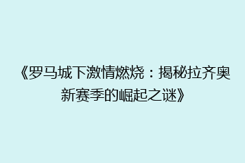 《罗马城下激情燃烧:揭秘拉齐奥新赛季的崛起之谜》