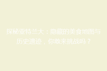 探秘亚特兰大:隐藏的美食地图与历史遗迹,你敢来挑战吗?