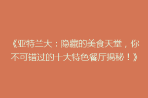 《亚特兰大：隐藏的美食天堂，你不可错过的十大特色餐厅揭秘！》