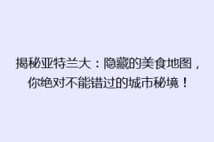 揭秘亚特兰大：隐藏的美食地图，你绝对不能错过的城市秘境！