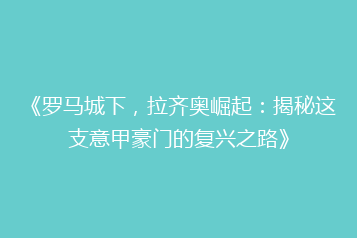 《罗马城下，拉齐奥崛起：揭秘这支意甲豪门的复兴之路》