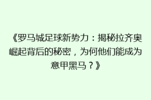 《罗马城足球新势力：揭秘拉齐奥崛起背后的秘密，为何他们能成为意甲黑马？》