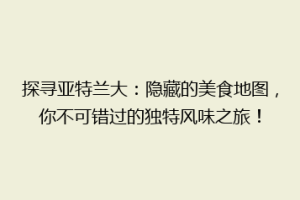 探寻亚特兰大：隐藏的美食地图，你不可错过的独特风味之旅！