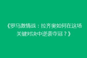 《罗马激情战：拉齐奥如何在这场关键对决中逆袭夺冠？》