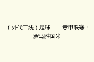 （外代二线）足球——意甲联赛：罗马胜国米
