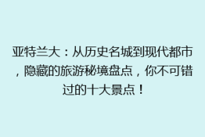 亚特兰大：从历史名城到现代都市，隐藏的旅游秘境盘点，你不可错过的十大景点！