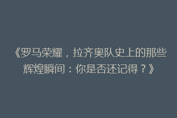 《罗马荣耀,拉齐奥队史上的那些辉煌瞬间:你是否还记得?》