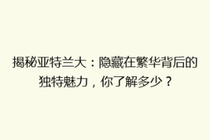 揭秘亚特兰大：隐藏在繁华背后的独特魅力，你了解多少？