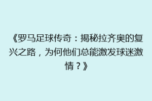 《罗马足球传奇：揭秘拉齐奥的复兴之路，为何他们总能激发球迷激情？》