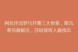网友评出罗马开赛三大惨案，斯瓦泰克最解压，莎娃接班人最残忍