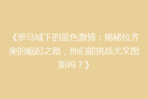 《罗马城下的蓝色激情：揭秘拉齐奥的崛起之路，他们能挑战尤文图斯吗？》