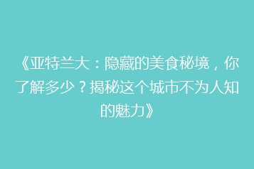 《亚特兰大:隐藏的美食秘境,你了解多少?揭秘这个城市不为人知的魅力》