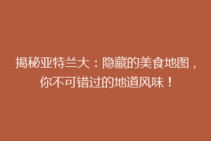 揭秘亚特兰大：隐藏的美食地图，你不可错过的地道风味！
