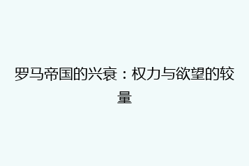 罗马帝国的兴衰：权力与欲望的较量
