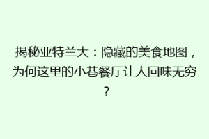 揭秘亚特兰大：隐藏的美食地图，为何这里的小巷餐厅让人回味无穷？
