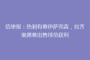 信使报：热刺有意伊萨克森，拉齐奥愿意出售球员获利