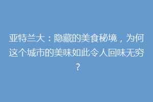 亚特兰大：隐藏的美食秘境，为何这个城市的美味如此令人回味无穷？