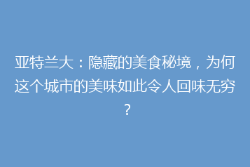亚特兰大:隐藏的美食秘境,为何这个城市的美味如此令人回味无穷?