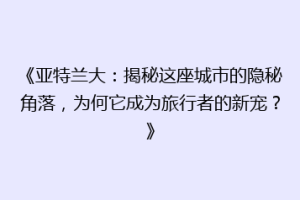 《亚特兰大：揭秘这座城市的隐秘角落，为何它成为旅行者的新宠？》