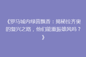 《罗马城内绿茵飘香：揭秘拉齐奥的复兴之路，他们能重振雄风吗？》