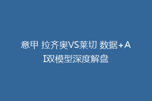 意甲 拉齐奥VS莱切 数据+AI双模型深度解盘