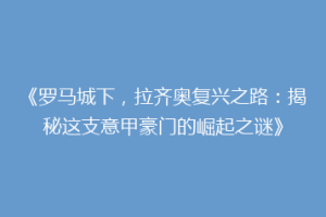 《罗马城下，拉齐奥复兴之路：揭秘这支意甲豪门的崛起之谜》