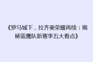 《罗马城下，拉齐奥荣耀再续：揭秘蓝鹰队新赛季五大看点》