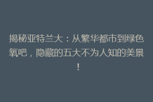揭秘亚特兰大：从繁华都市到绿色氧吧，隐藏的五大不为人知的美景！