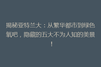 揭秘亚特兰大:从繁华都市到绿色氧吧,隐藏的五大不为人知的美景!