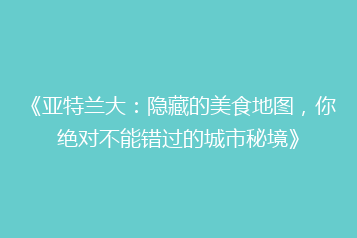 《亚特兰大:隐藏的美食地图,你绝对不能错过的城市秘境》