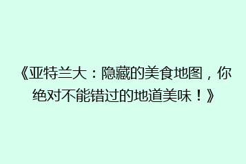 《亚特兰大:隐藏的美食地图,你绝对不能错过的地道美味!》