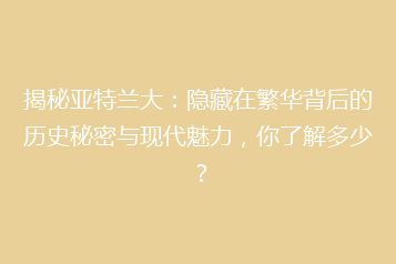 揭秘亚特兰大:隐藏在繁华背后的历史秘密与现代魅力,你了解多少?