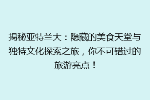 揭秘亚特兰大：隐藏的美食天堂与独特文化探索之旅，你不可错过的旅游亮点！
