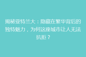 揭秘亚特兰大：隐藏在繁华背后的独特魅力，为何这座城市让人无法抗拒？